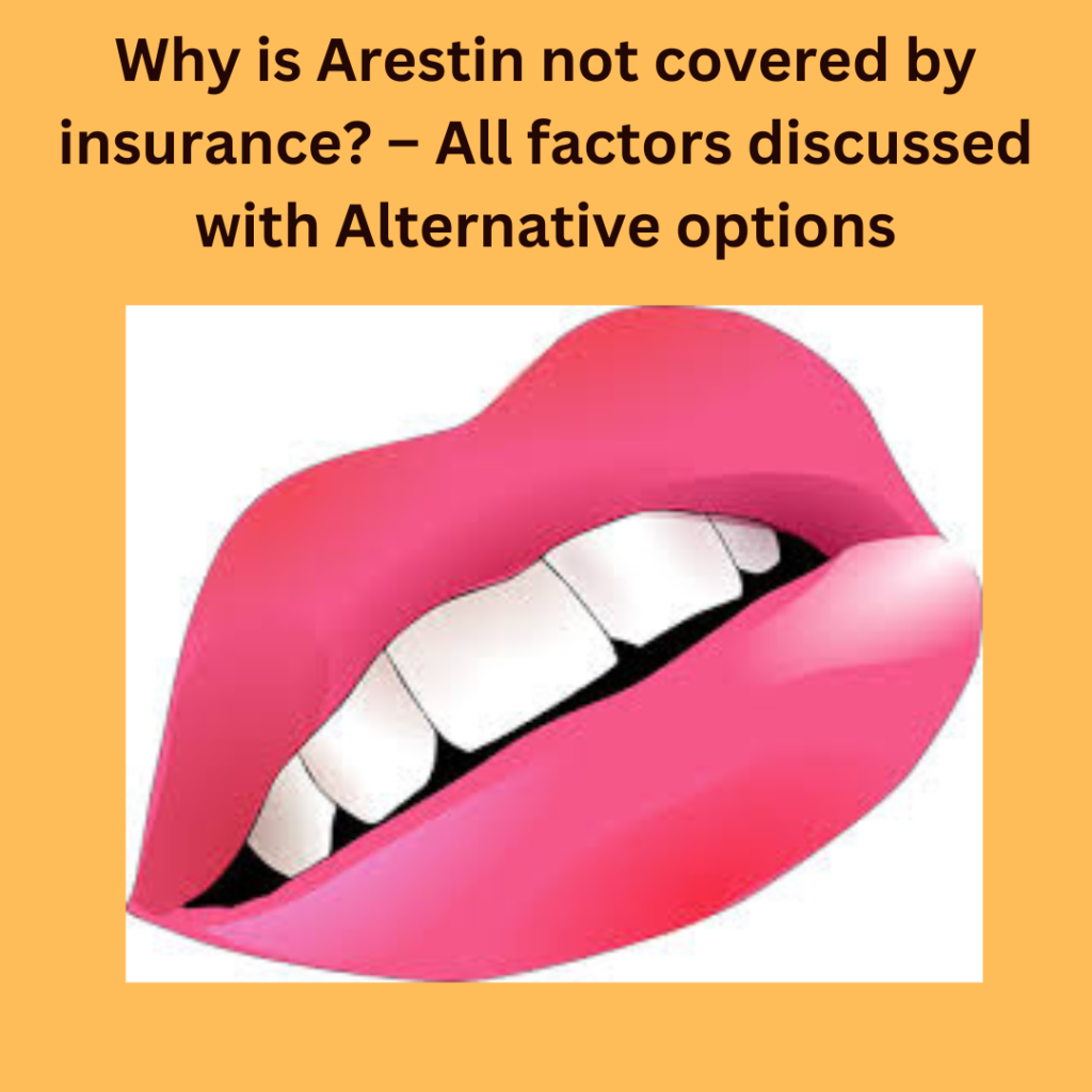 Why is Arestin not covered by insurance? - All factors discussed with Alternative options